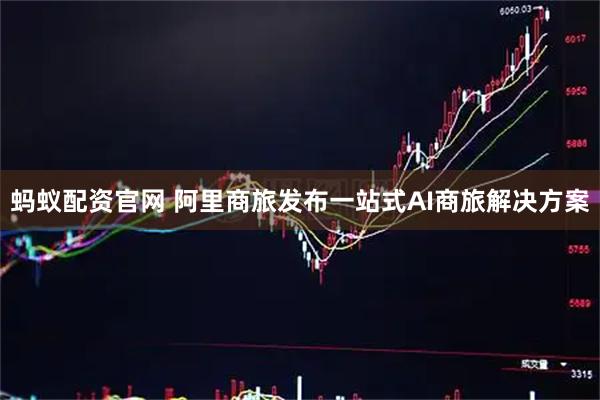 蚂蚁配资官网 阿里商旅发布一站式AI商旅解决方案